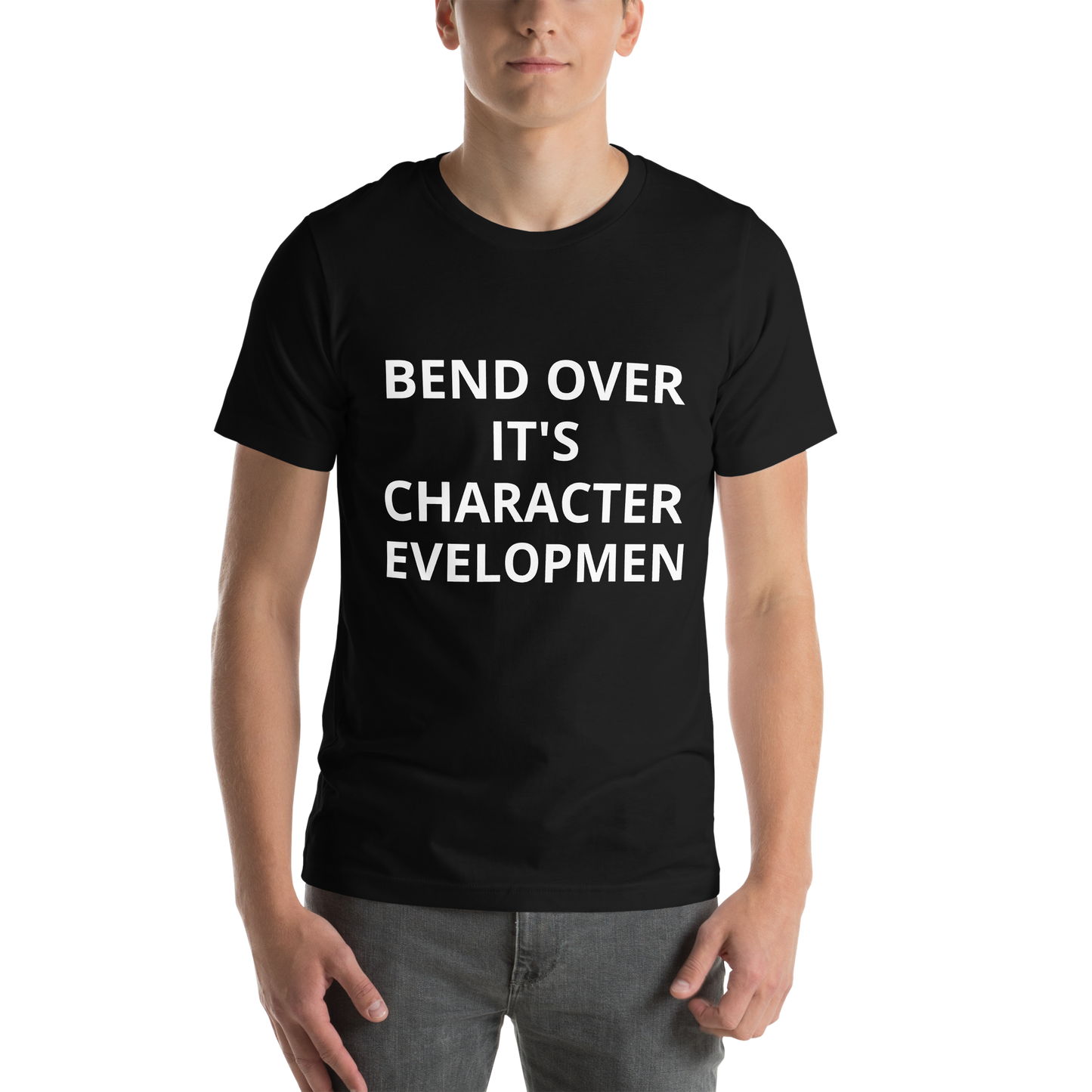 BEND OVER, IT'S CHARACTER DEVELOPMENT TEE