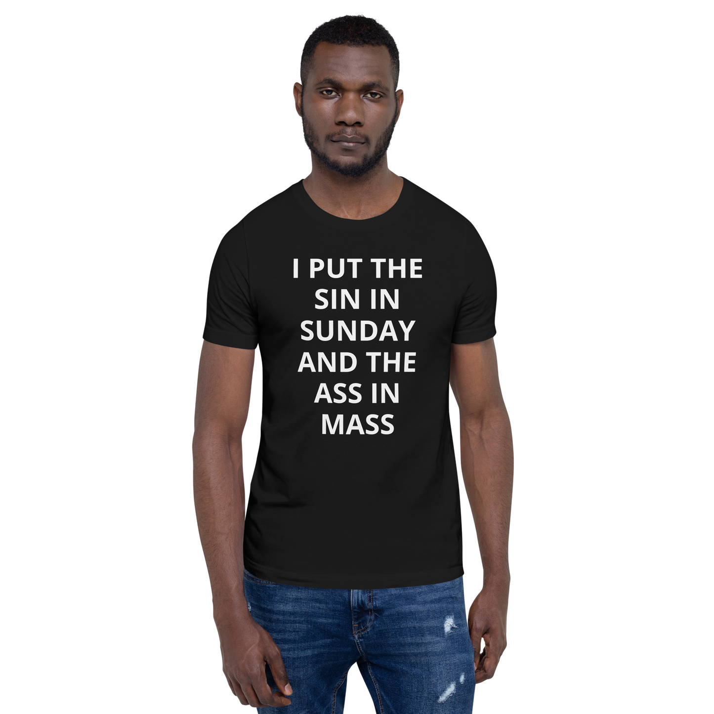 I PUT THE SIN IN SUNDAY AND THE ASS IN MASS TEE
