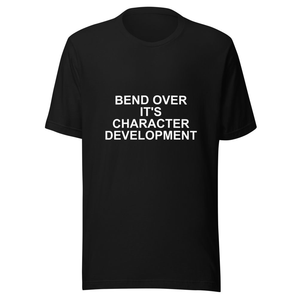 BEND OVER, IT'S CHARACTER DEVELOPMENT TEE repaired Printful mockup