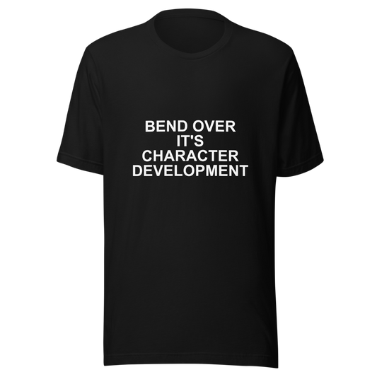 BEND OVER, IT'S CHARACTER DEVELOPMENT TEE repaired Printful mockup