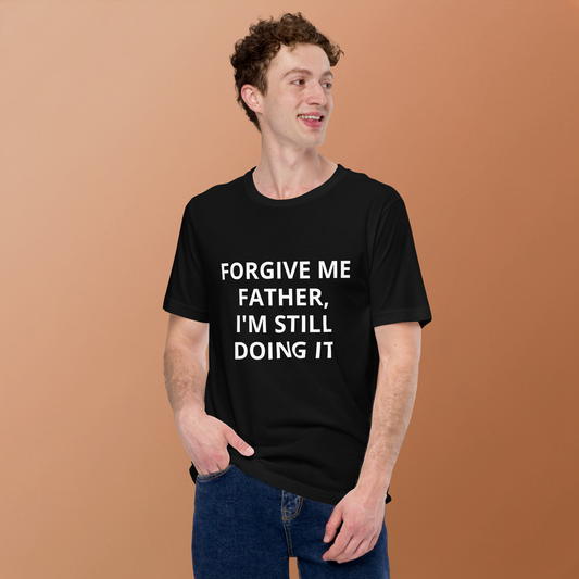 FORGIVE ME FATHER, I'M STILL DOING IT TEE