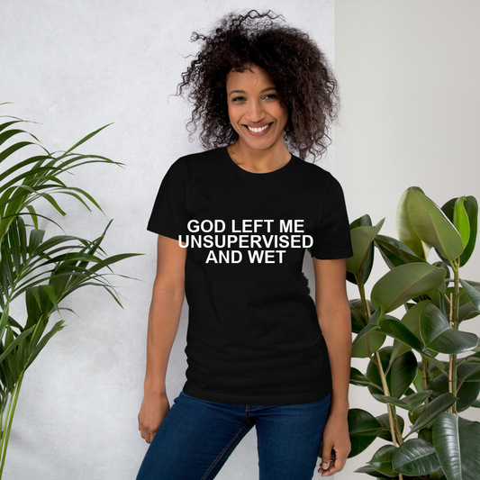 GOD LEFT ME UNSUPERVISED AND WET TEE