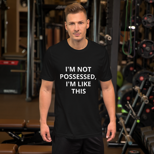 I'M NOT POSSESSED, I'M LIKE THIS TEE