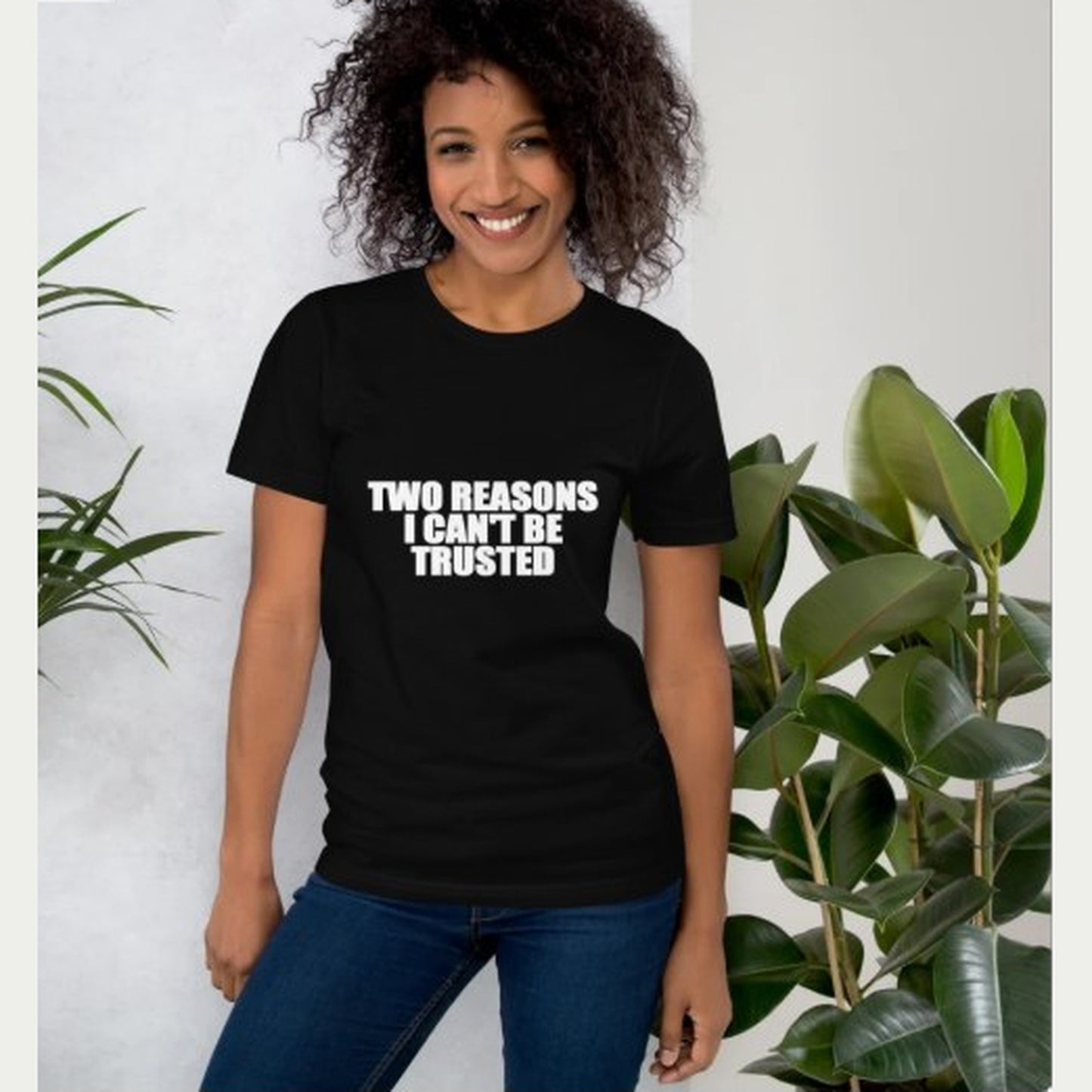 TWO REASONS I CAN'T BE TRUSTED TEE